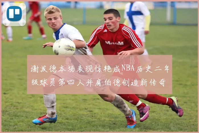 谢泼德本场表现惊艳成NBA历史二年级球员第四人并肩伯德创造新传奇